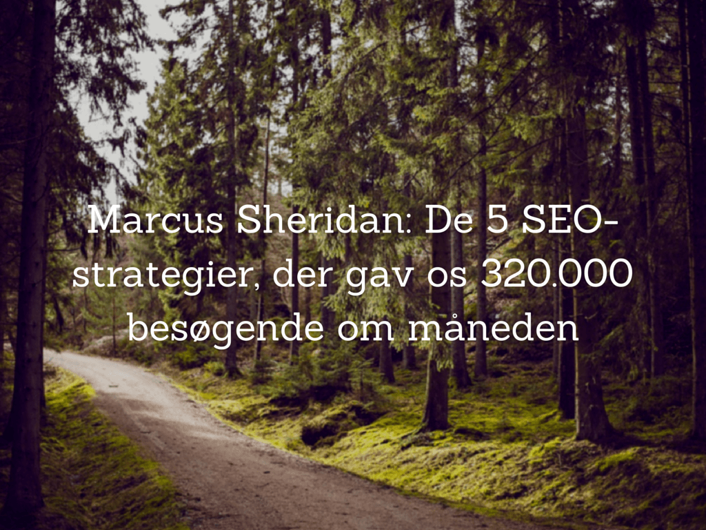 Marcus Sheridan: De 5 SEO-strategier, der gav os 320.000 besøgende om måneden